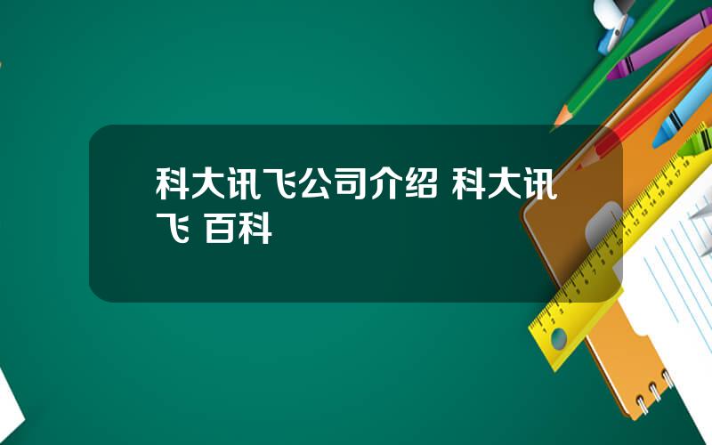 科大讯飞公司介绍 科大讯飞 百科